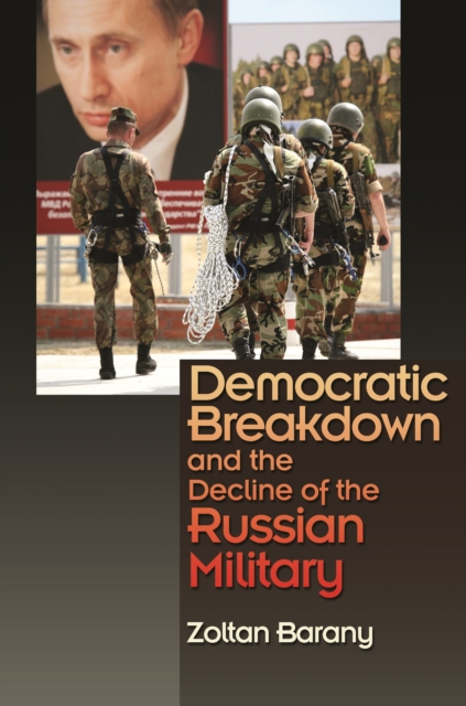 Book Cover for Democratic Breakdown and the Decline of the Russian Military by Zoltan Barany