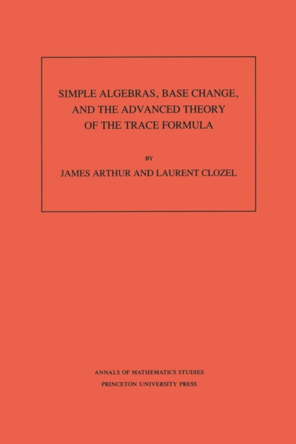 Book Cover for Simple Algebras, Base Change, and the Advanced Theory of the Trace Formula. (AM-120), Volume 120 by James Arthur, Laurent Clozel