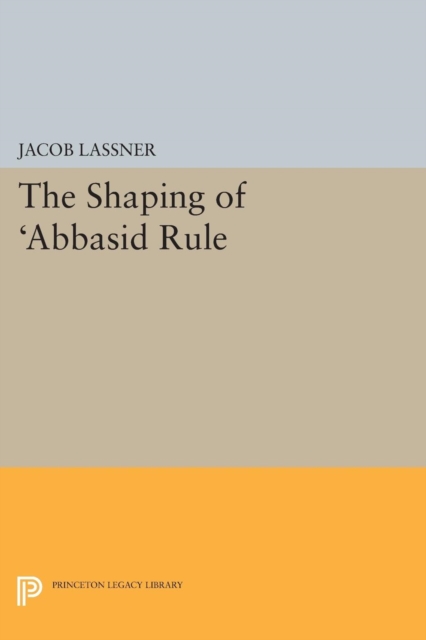 Book Cover for Shaping of 'Abbasid Rule by Jacob Lassner