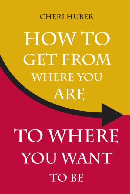 Book Cover for How to Get from Where You Are to Where You Want to Be by Huber, Cheri