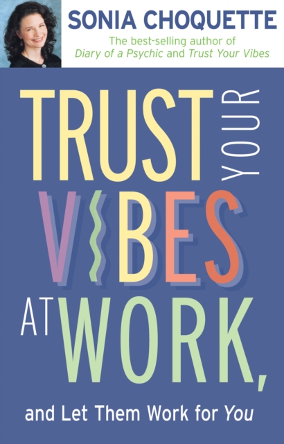 Book Cover for Trust Your Vibes At Work, And Let Them Work For You! by Sonia Choquette