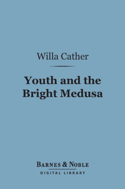 Book Cover for Youth and the Bright Medusa (Barnes & Noble Digital Library) by Cather, Willa