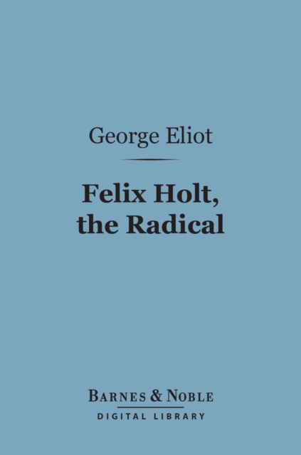 Book Cover for Felix Holt, the Radical (Barnes & Noble Digital Library) by George Eliot