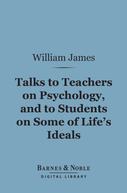 Book Cover for Talks to Teachers on Psychology, and to Students on Some of Life's Ideals (Barnes & Noble Digital Library) by William James