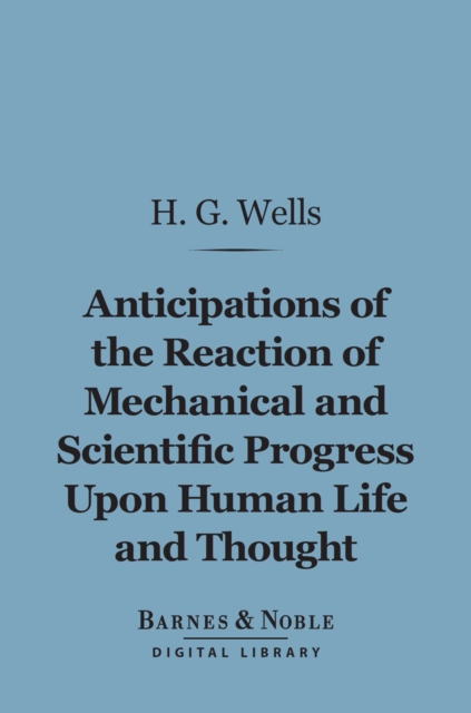 Book Cover for Anticipations of the Reaction of Mechanical and Scientific Progress Upon Human Life and Thought (Barnes & Noble Digital Library) by H. G. Wells