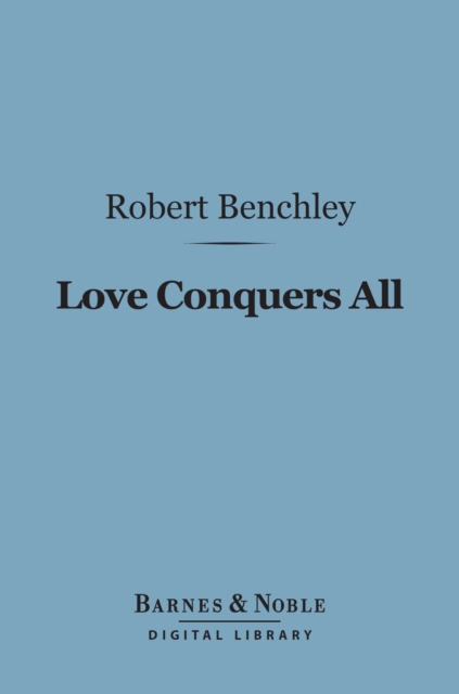 Book Cover for Love Conquers All (Barnes & Noble Digital Library) by Robert Benchley