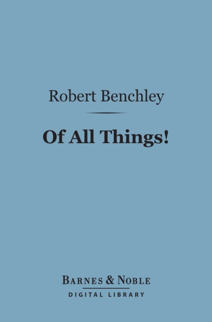 Book Cover for Of All Things! (Barnes & Noble Digital Library) by Robert Benchley