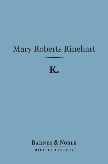 Book Cover for K. (Barnes & Noble Digital Library) by Mary  Roberts Rinehart