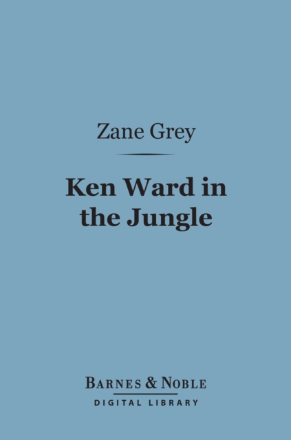 Book Cover for Ken Ward in the Jungle (Barnes & Noble Digital Library) by Zane Grey