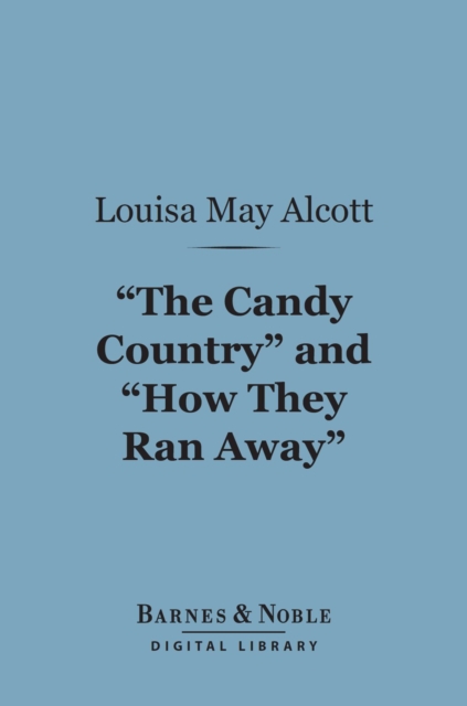 Book Cover for &quote;The Candy Country&quote;and &quote;How They Ran Away&quote; (Barnes & Noble Digital Library) by Louisa May Alcott