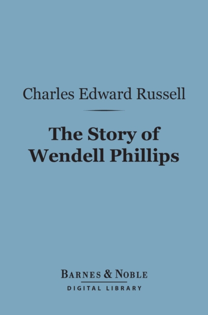 Book Cover for Story of Wendell Phillips (Barnes & Noble Digital Library) by Charles  Edward Russell