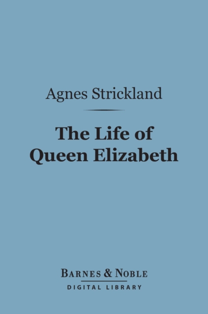 Book Cover for Life of Queen Elizabeth (Barnes & Noble Digital Library) by Agnes Strickland