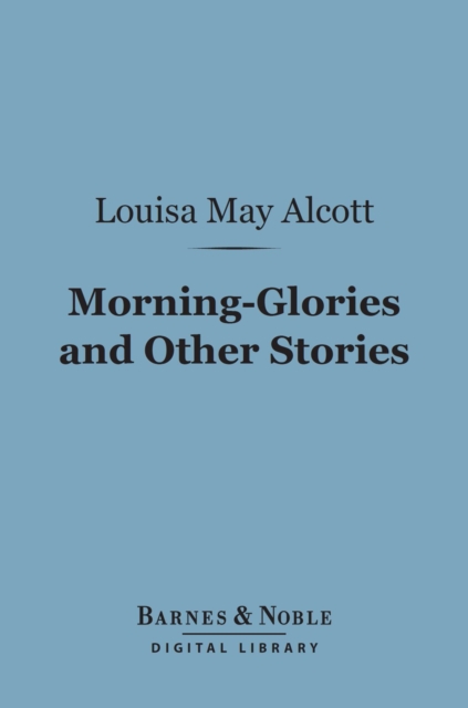 Book Cover for Morning-Glories and Other Stories (Barnes & Noble Digital Library) by Louisa May Alcott