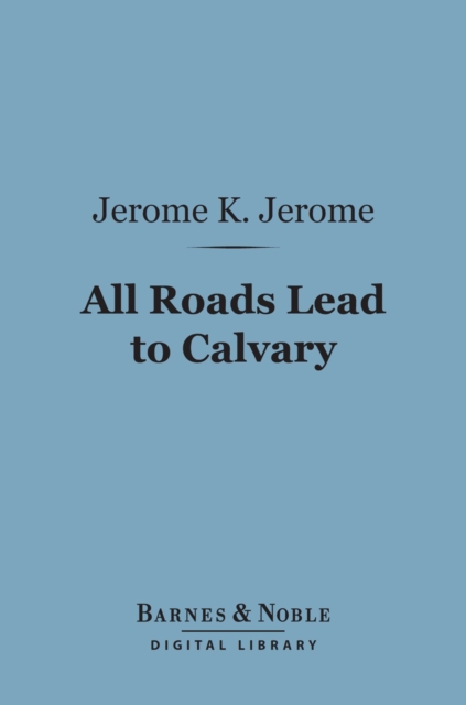 Book Cover for All Roads Lead to Calvary (Barnes & Noble Digital Library) by Jerome K. Jerome