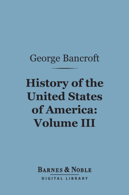 Book Cover for History of the United States of America, Volume 3 (Barnes & Noble Digital Library) by George Bancroft