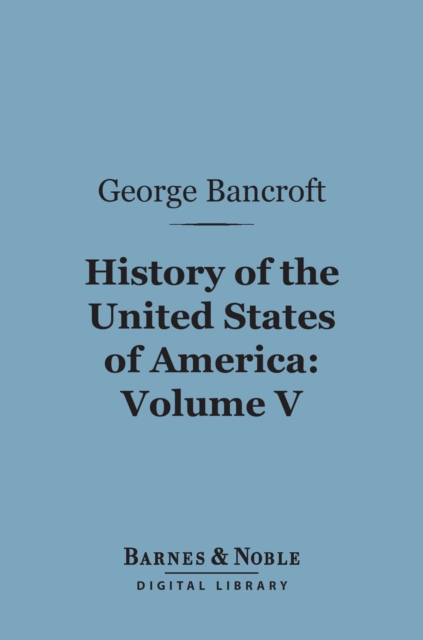 Book Cover for History of the United States of America, Volume 5 (Barnes & Noble Digital Library) by George Bancroft