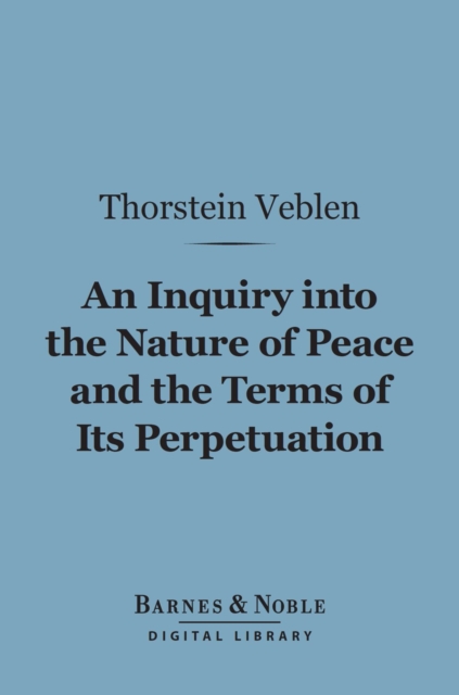 Book Cover for Inquiry into the Nature of Peace and the Terms of Its Perpetuation (Barnes & Noble Digital Library) by Thorstein Veblen