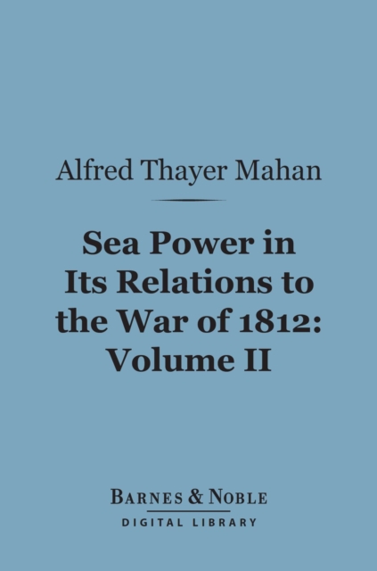 Book Cover for Sea Power in its Relations to the War of 1812, Volume 2 (Barnes & Noble Digital Library) by Alfred Thayer Mahan