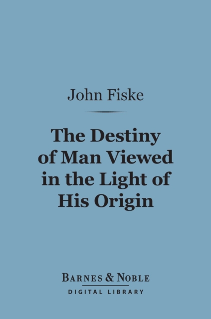 Book Cover for Destiny of Man Viewed in the Light of His Origin (Barnes & Noble Digital Library) by John Fiske