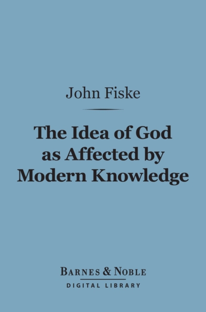 Book Cover for Idea of God as Affected by Modern Knowledge (Barnes & Noble Digital Library) by John Fiske