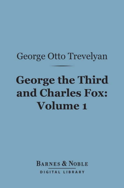 Book Cover for George the Third and Charles Fox, Volume 1 (Barnes & Noble Digital Library) by George Otto Trevelyan