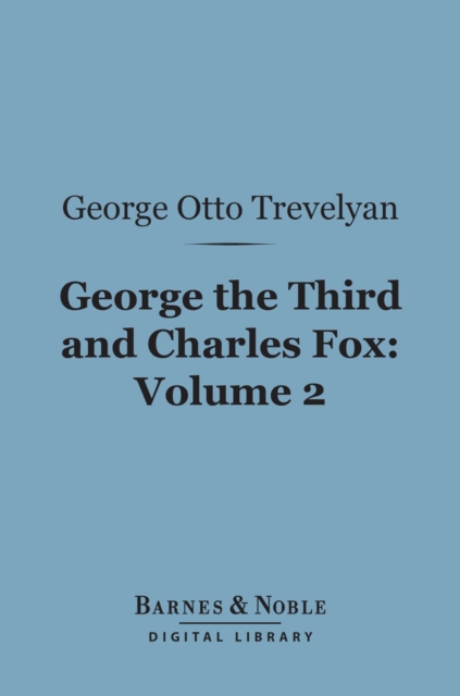 Book Cover for George the Third and Charles Fox, Volume 2 (Barnes & Noble Digital Library) by George Otto Trevelyan