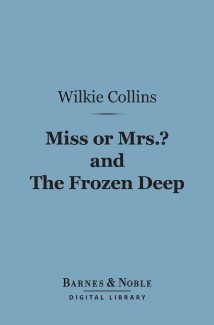 Book Cover for Miss or Mrs.? and The Frozen Deep (Barnes & Noble Digital Library) by Wilkie Collins