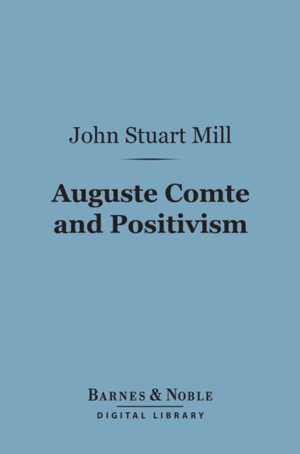 Auguste Comte and Positivism (Barnes & Noble Digital Library)