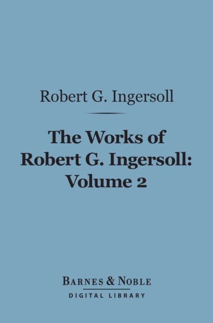 Book Cover for Works of Robert G. Ingersoll, Volume 2 (Barnes & Noble Digital Library) by Robert G. Ingersoll