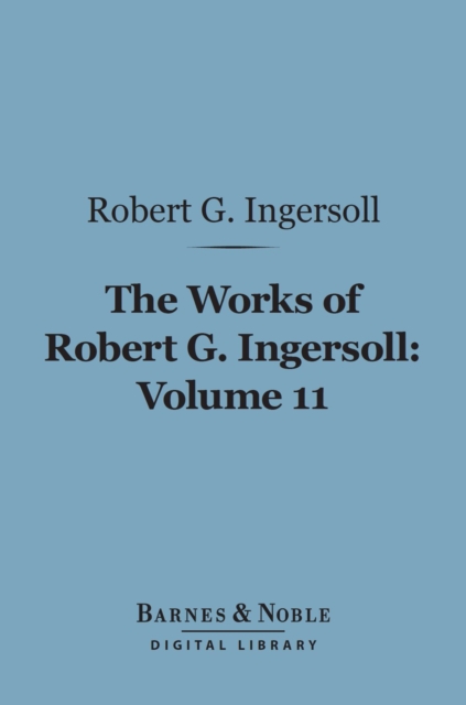 Book Cover for Works of Robert G. Ingersoll, Volume 11 (Barnes & Noble Digital Library) by Robert G. Ingersoll