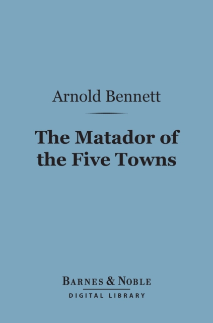 Book Cover for Matador of the Five Towns (Barnes & Noble Digital Library) by Arnold Bennett