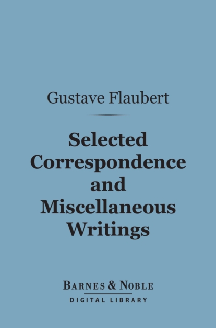 Book Cover for Selected Correspondence and Miscellaneous Writings (Barnes & Noble Digital Library) by Gustave Flaubert