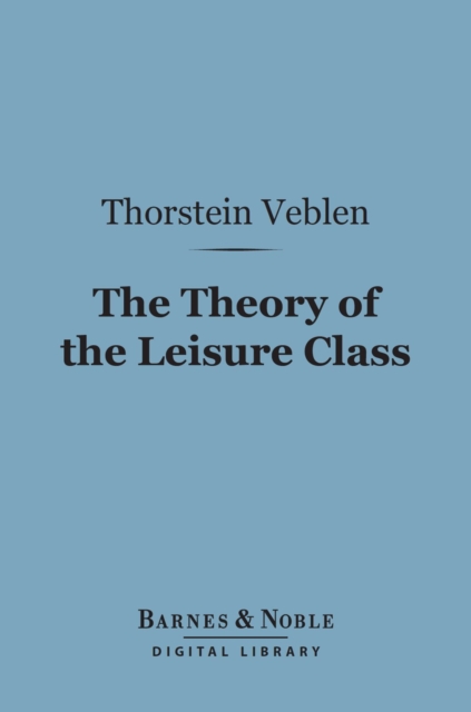 Book Cover for Theory of the Leisure Class (Barnes & Noble Digital Library) by Thorstein Veblen