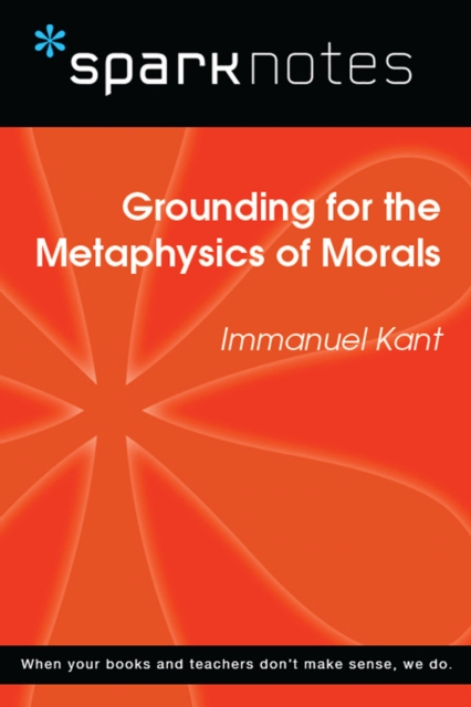 Grounding for the Metaphysics of Morals (SparkNotes Philosophy Guide)