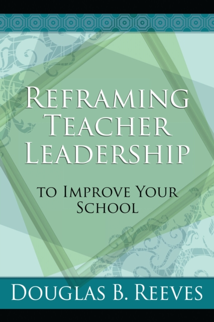 Book Cover for Reframing Teacher Leadership to Improve Your School by Douglas B. Reeves