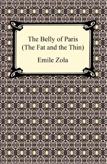 Book Cover for Belly of Paris; Or, The Fat and The Thin (Le Ventre de Paris) by Emile Zola