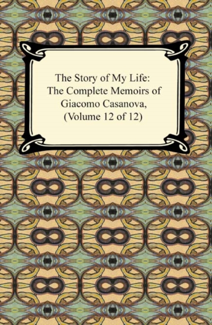 Book Cover for Story of My Life (The Complete Memoirs of Giacomo Casanova, Volume 12 of 12) by Giacomo Casanova