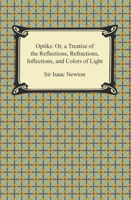 Book Cover for Opticks: Or, a Treatise of the Reflections, Refractions, Inflections, and Colors of Light by Sir Isaac Newton