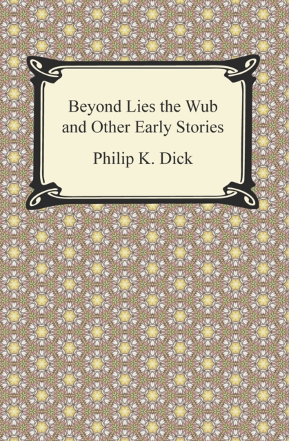 Book Cover for Beyond Lies the Wub and Other Early Stories by Philip K. Dick