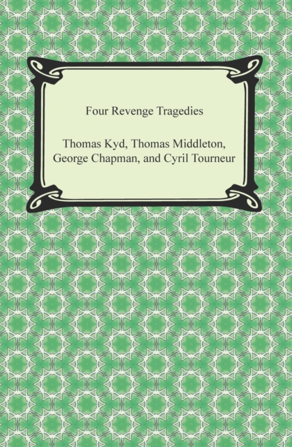 Book Cover for Four Revenge Tragedies (The Spanish Tragedy, The Revenger's Tragedy, The Revenge of Bussy D'Ambois, and The Atheist's Tragedy) by Various