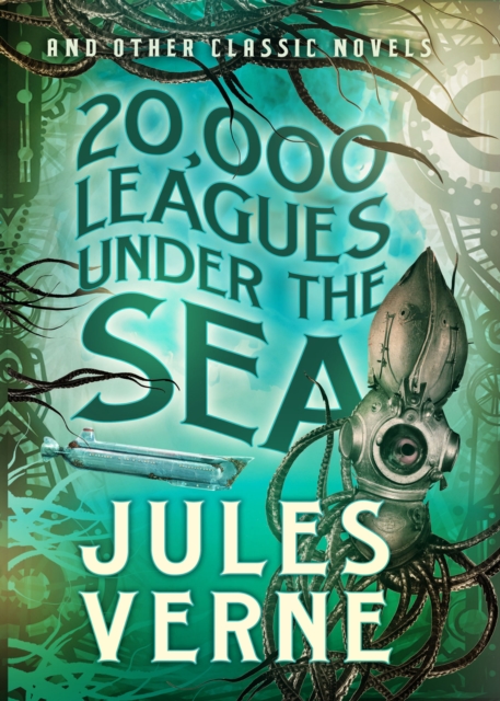 20,000 Leagues Under the Sea and Other Classic Novels