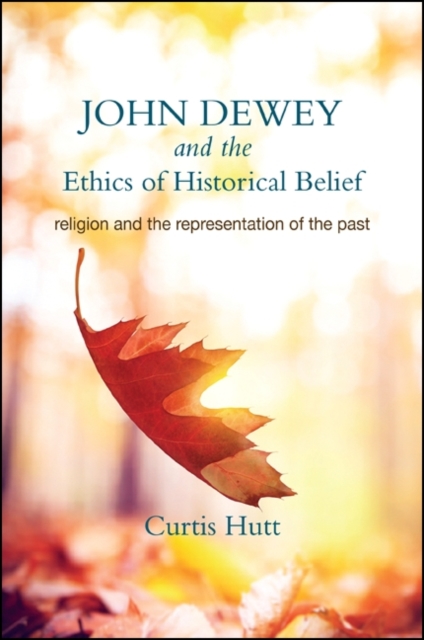 Book Cover for John Dewey and the Ethics of Historical Belief by Curtis Hutt