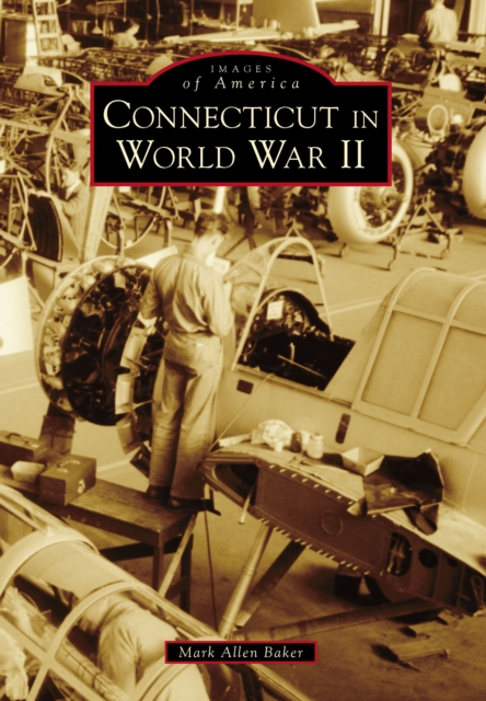 Book Cover for Connecticut in World War II by Mark Allen Baker