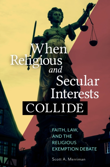 Book Cover for When Religious and Secular Interests Collide: Faith, Law, and the Religious Exemption Debate by Scott A. Merriman