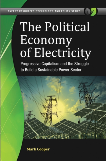 Book Cover for Political Economy of Electricity: Progressive Capitalism and the Struggle to Build a Sustainable Power Sector by Mark Cooper