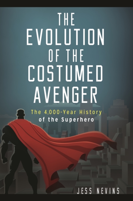 Book Cover for Evolution of the Costumed Avenger: The 4,000-Year History of the Superhero by Jess Nevins