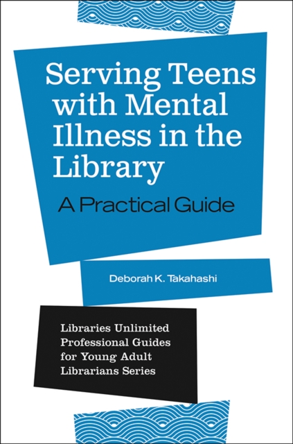 Book Cover for Serving Teens with Mental Illness in the Library: A Practical Guide by Deborah K. Takahashi