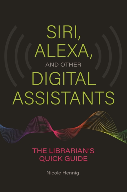 Book Cover for Siri, Alexa, and Other Digital Assistants: The Librarian's Quick Guide by Nicole Hennig