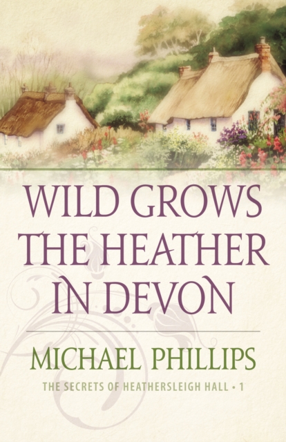 Book Cover for Wild Grows the Heather in Devon (The Secrets of Heathersleigh Hall Book #1) by Michael Phillips