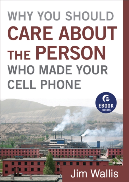 Book Cover for Why You Should Care about the Person Who Made Your Cell Phone (Ebook Shorts) by Jim Wallis